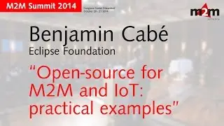 M2M Summit 2014 | Benjamin Cab&eacute;: Open-source for M2M and IoT: practical examples