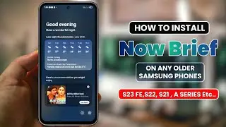 Как установить Now Breif на старые телефоны Samsung S23 Fe, S22, серии A и т. д.