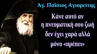 Κάνε αυτό αν η πνευματική σου ζωή δεν έχει χαρά αλλά μόνο «πρέπει» — Άγιος Παΐσιος ο Αγιορείτης