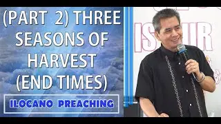 (ILOCANO PREACHING) (PART 2 ) THREE SEASONS OF HARVEST (END TIMES)