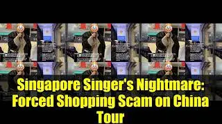 Singapore Singer's Nightmare: Forced Shopping Scam on China Tour