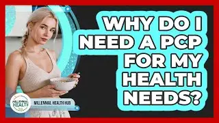 Why Do I Need A PCP For My Health Needs? - Millennial Health Hub