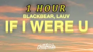 [1 HOUR 🕐 ] blackbear, Lauv - if i were u (Lyrics)