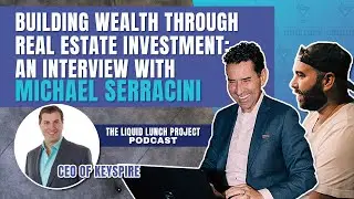 Building Wealth Through Real Estate Investment: An Interview with Michael Serracini