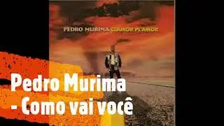 Pedro Murima - Como vai voce