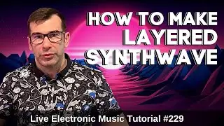 How to make layered Synthwave | Live Electronic Music Tutorial #229