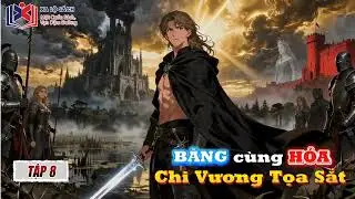 [ Truyện Audio ] - TẬP 8 : Băng C&ugrave;ng Hỏa Chi Vương Tọa Sắt.