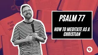 Psalm 77 Verse by Verse Bible Study - (How to Meditate as a Christian)
