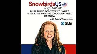 Episode 72: Dual Filing Demystified: What Americans Moving to Canada Need to Know