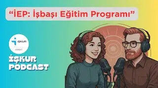 İEP Nedir? | İşbaşı Eğitim Programı | İEP İŞKUR | Podcast 2