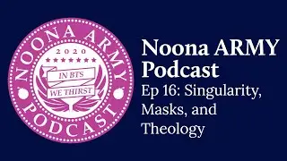 Ep 16: Singularity, Masks, and Theology | Noona ARMY Podcast