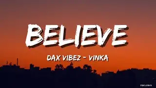 Dax Vibez_ Vinka - Believe (Lyrics)