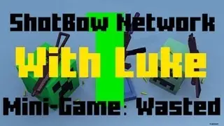 Shotbow Network Mini-Game: Wasted Ft. Luke