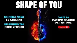 Ed Sheeran - Shape Of You- Instrumental Rock Version (Cover By Massimo Scalieri & Pat Matrone)