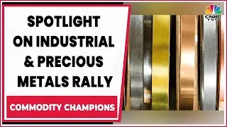 Analyzing The Rally Of Industrial And Precious Metals Prices | Commodity Champions | CNBC-TV18