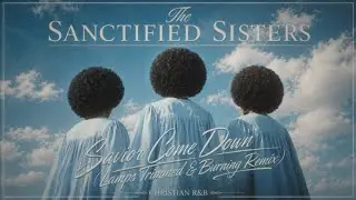 Savior Come Down (Lamps Trimmed & Burning Remix) - By Almira DeVoux Featuring The Sanctified Sisters