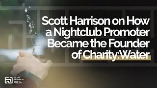 Scott Harrison on How a Nightclub Promoter Became the Founder of Charity:Water