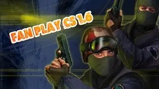 Fan Play CS 1.6. Часть #2