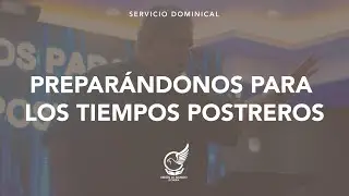 Prepar&aacute;ndonos para los tiempos postreros // Pastor Larry L&oacute;pez