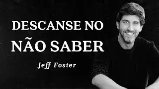 Jeff Foster - Descanse no Não Saber