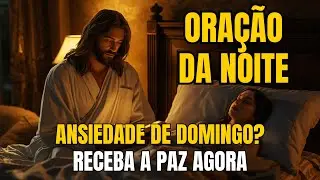 Termine Sua Noite de Domingo nos Braços de Deus e Vença a Ansiedade | Oração da Noite