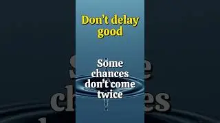 Don&rsquo;t delay good