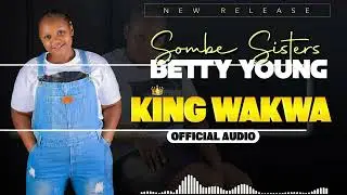 Betty Young (muoma wa sombe) _ King wakwa Official Audio