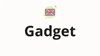 How to pronounce Gadget