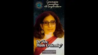 DO YOU THINK CRITICALLY? Consciousness Conversations with Sangeetha Menon - Lessons on Knowledge