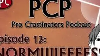 Pro Crastinators Podcast: Episode 13 - FUCKING NORMIES REEEEEEEE!