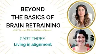 Beyond the Basics of Brain Retraining: ALIGNMENT, IDENTITY & FEAR | Lindsay Mitchell & Bianca Spears