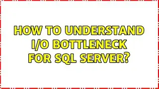 How to understand I/O bottleneck for SQL Server?