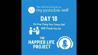 Happiness Hack: Day 18 - Do One Thing Your Future Self Will Thank You For