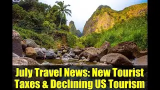 July Travel News: New Tourist Taxes & Declining US Tourism