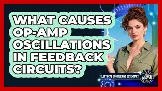 What Causes Op-amp Oscillations In Feedback Circuits? - Electrical Engineering Essentials