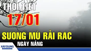 Thời tiết 17/1: Bắc Bộ rét về đêm, sương mù rải rác, Nam Bộ ngày nắng | BXD