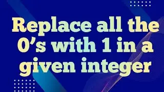 Replace all the 0’s with 1 in a given integer