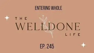 TWDL EP 245: Entering Whole | Living the Work, Loving Without Self-Abandonment