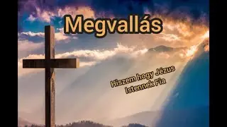 Megvall&aacute;s: Hiszem hogy J&eacute;zus Istennek Fia