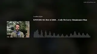 EPISODE 64: Best of 2020. . .Cody McCorry: Renaissance Man