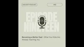 Episode 19: Becoming a Better Dad - What Your Kids Are Already Teaching You