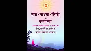 Sewa Sadhna Siddhi Aur Parmatma  ||  SpARC Audio Book  -  Part 16