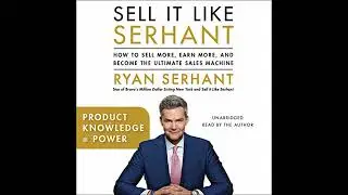 Product Knowledge = Power: Sales Hooks from Sell It Like Serhant by Ryan Serhant | Full Audiobook