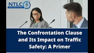 The Confrontation Clause and Its Impact on Traffic Safety: A Primer