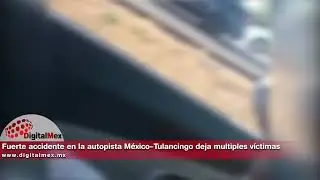 Fuerte accidente en la autopista M&eacute;xico&ndash;Tulancingo deja multiples v&iacute;ctimas