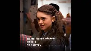 Nancy Wheeler||Stranger Things ( btw the kill count if not correct it&rsquo;s just a prediction)