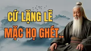 Cổ Nhân Dạy – Mặc Họ Ghét, Lặng Lẽ Sống Mới Là Khôn Ngoan | Tinh Hoa Cổ Nhân