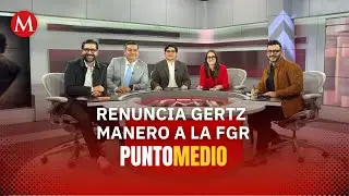 Análisis: Lo que hay detrás de la renuncia de Gertz Manero | Punto Medio