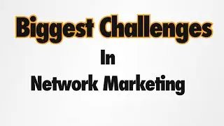 The Biggest Challenges in Network Marketing