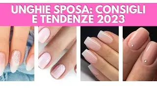 UNGHIE SPOSA: consigli e tendenze 2023